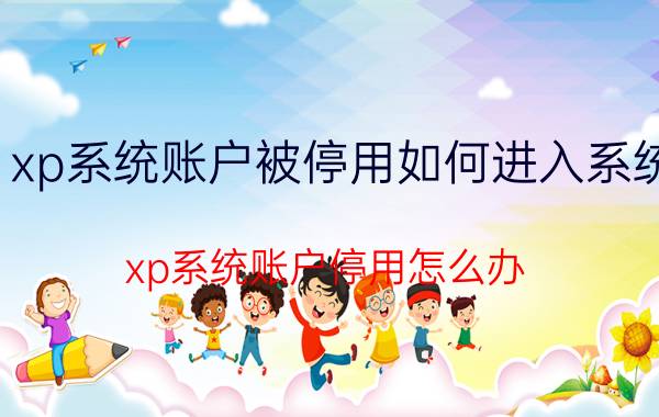 xp系统账户被停用如何进入系统 xp系统账户停用怎么办